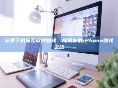 新余苹果手机体验软件赚钱：探索你的iPhone赚钱之旅