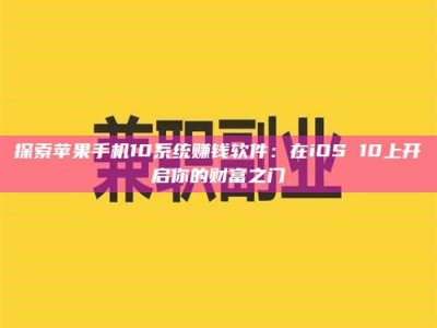 新余探索苹果手机10系统赚钱软件：在iOS 10上开启你的财富之门