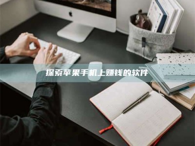 新余探索苹果手机上赚钱的软件