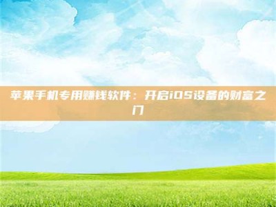 新余苹果手机专用赚钱软件：开启iOS设备的财富之门